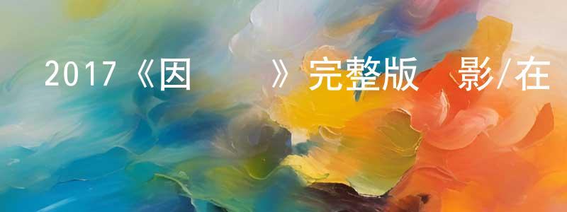 陳金杰發布2017《因為愛》完整版電影/在線觀看/百度云-美劇天堂